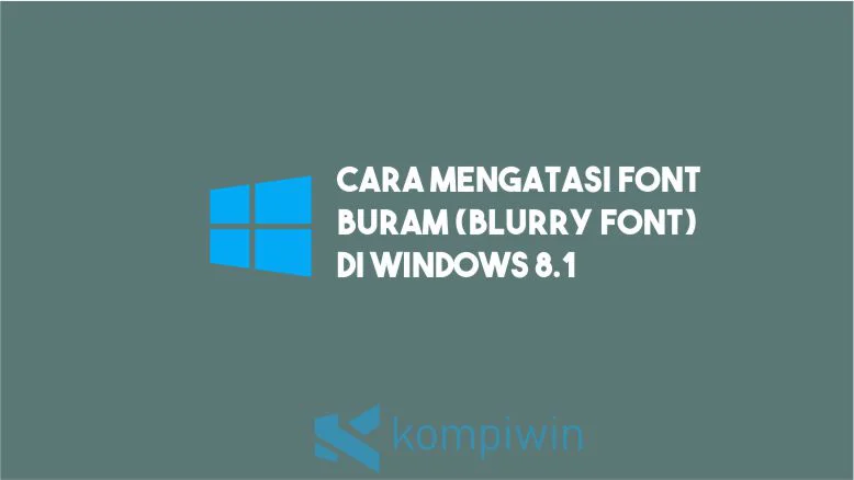 Cara Mengatasi Font Buram (Blurry Font) di Windows 8.1