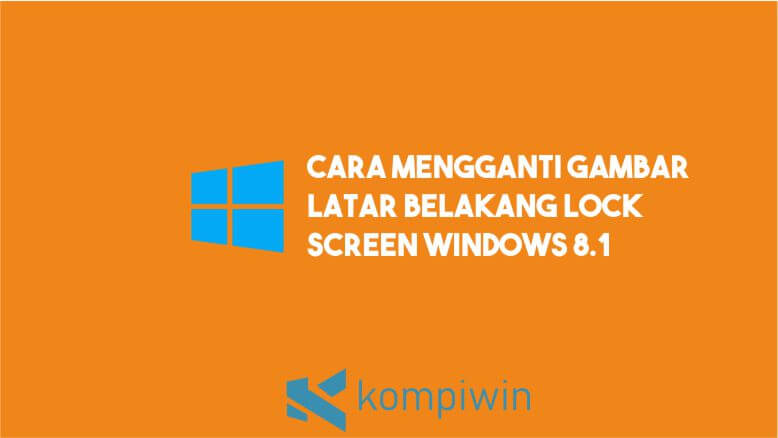 Cara Mengganti Gambar Latar Belakang Lock Screen Windows 8.1