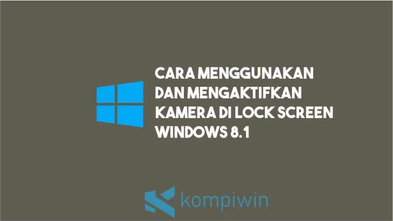 Cara Menggunakan dan Mengaktifkan Kamera di Lock Screen Windows 8.1