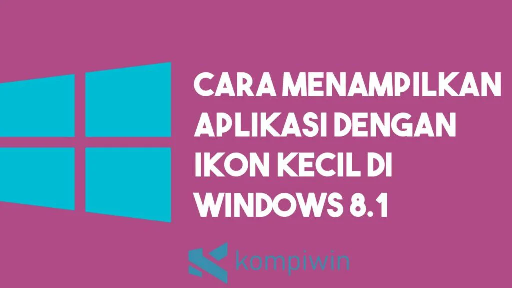 Cara Menampilkan Aplikasi dengan Icon Kecil Windows 8.1