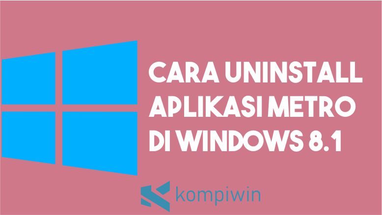 Cara Mudah untuk Uninstall Aplikasi Metro di Windows 8.1