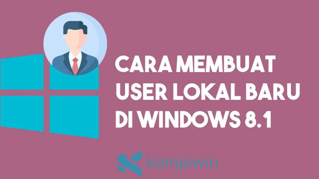 Cara Membuat atau Menambah User Lokal Baru di Windows 8.1