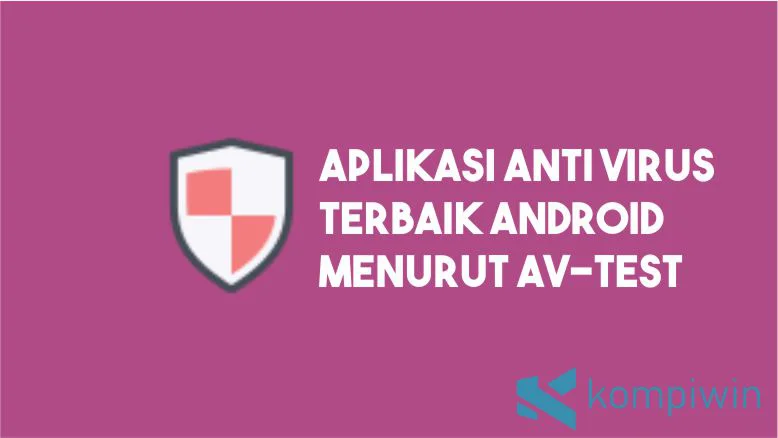 Aplikasi Anti Virus Android Terbaik Menurut AV-Test