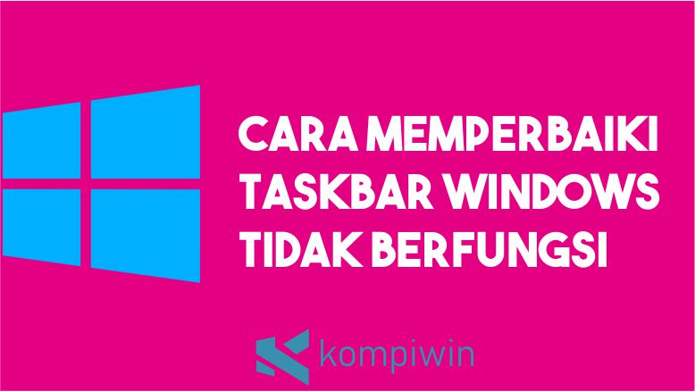 Cara Memperbaiki Taskbar Windows Tidak Berfungsi