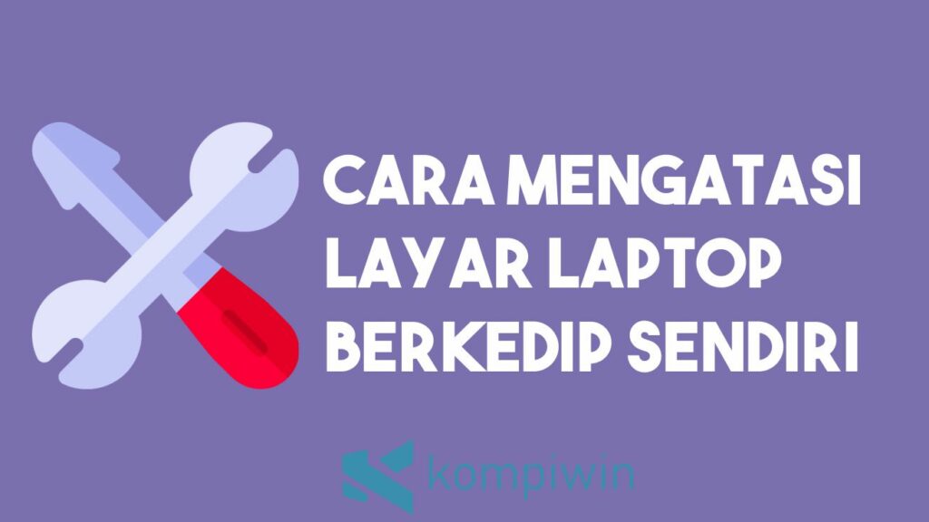 Cara Mengatasi Layar Laptop yang Berkedip