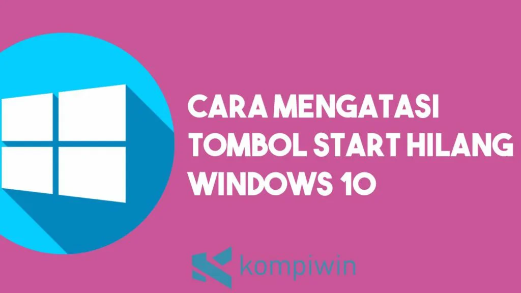 Cara Mengatasi Tombol Start Hilang Windows 10