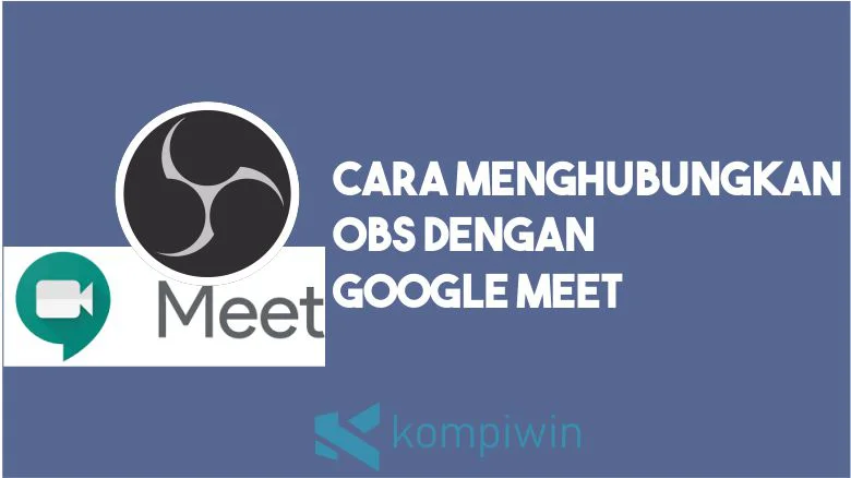 Cara Menghubungkan OBS dengan Google Meet