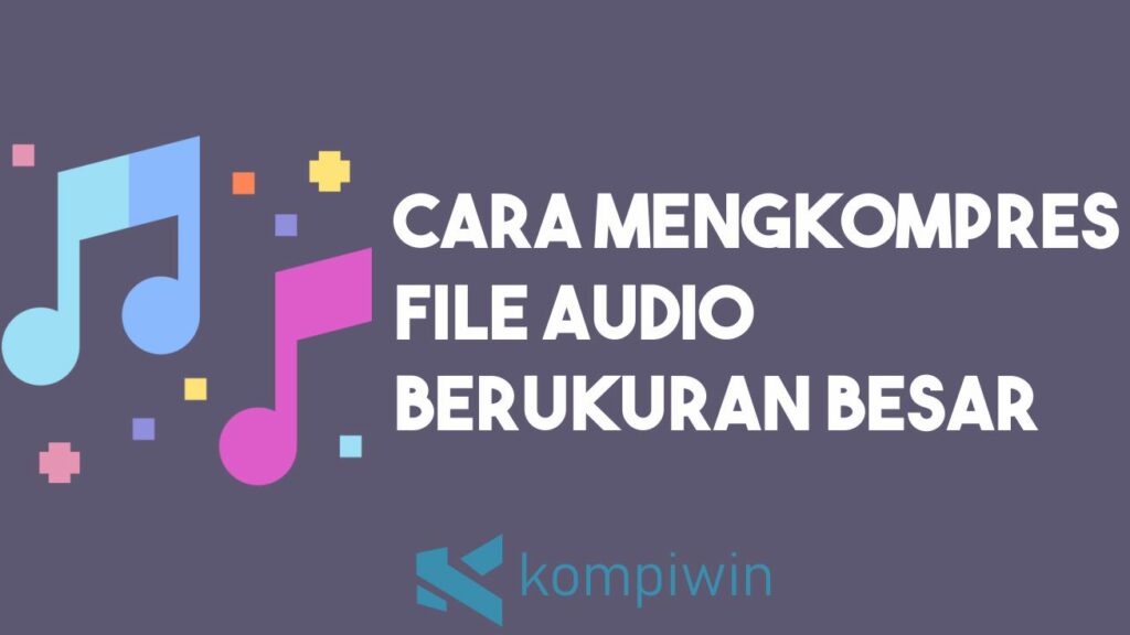 Cara Mengkompres File Audio Berukuran Besar