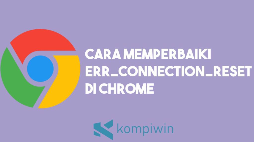 Cara Memperbaiki ERR_CONNECTION_RESET Kesalahan di Google Chrome