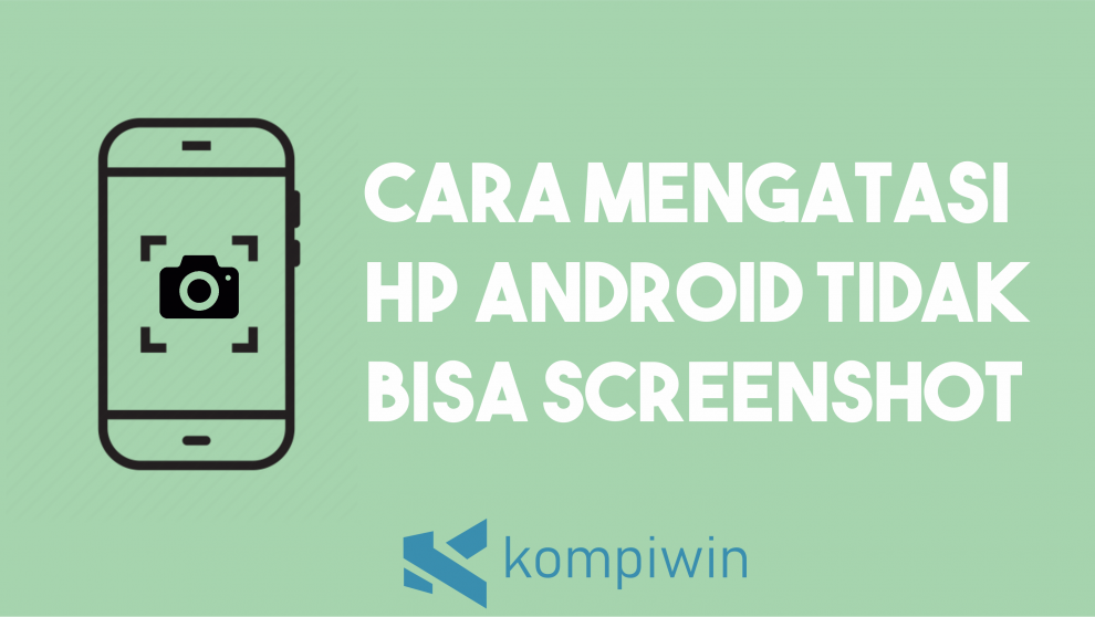 Cara Mengatasi HP Android Tidak Bisa Screenshot
