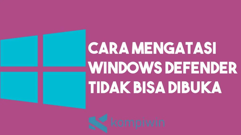 Cara Mengatasi Windows Defender Tidak Bisa Dibuka