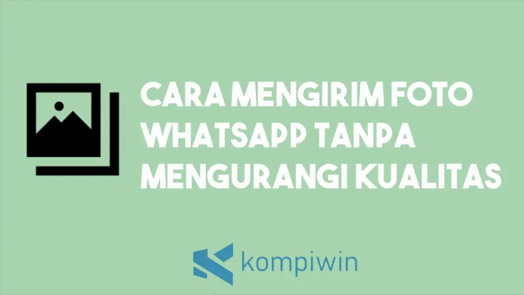 Cara Mengirim Foto Whatsapp Tanpa Mengurangi Kualitas 