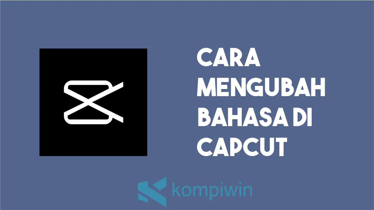 Cara Mengubah Bahasa Di CapCut