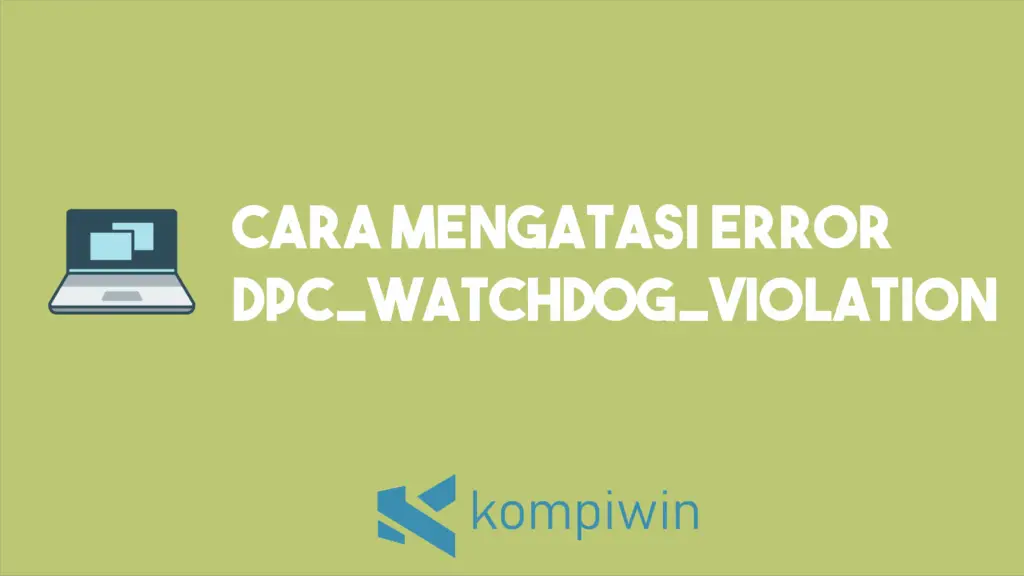 Cara Mengatasi Error DPC_Watchdog_Violation 1