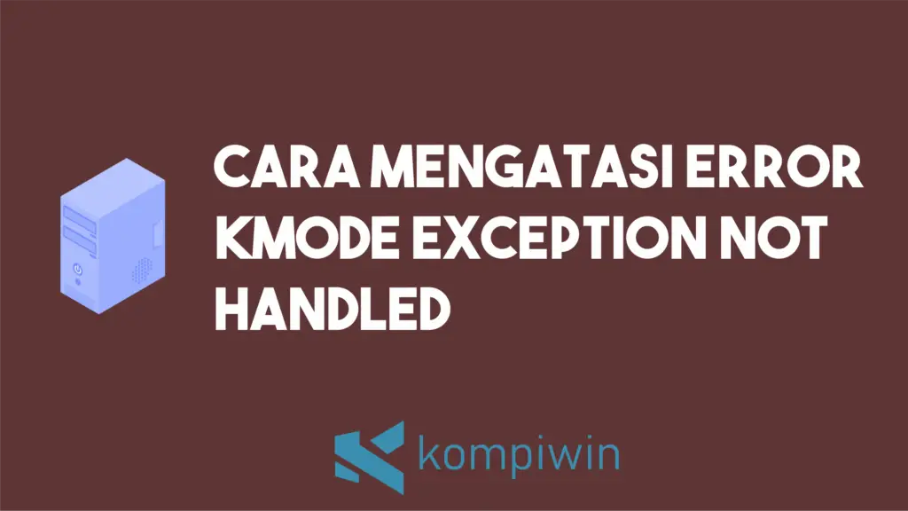 Cara Mengatasi Error Kmode Exception Not Handled 1