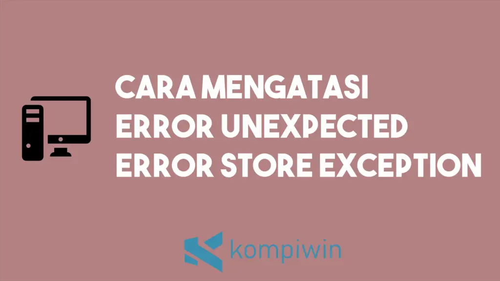 Cara Mengatasi Error Unexpected Error Store Exception 1