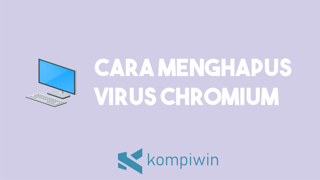 Cara Menghapus Virus Chromium