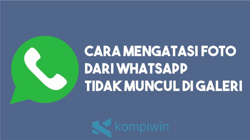 Cara Mengatasi Foto Dari WhatsApp Tidak Muncul di Galeri