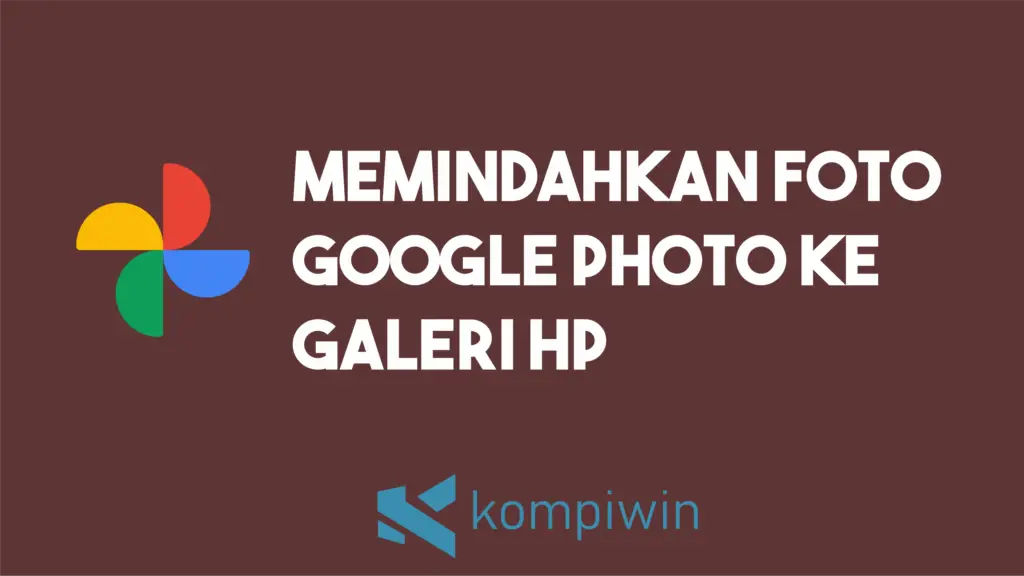 Cara Memindahkan Foto Dari Google Foto Ke Galeri 1