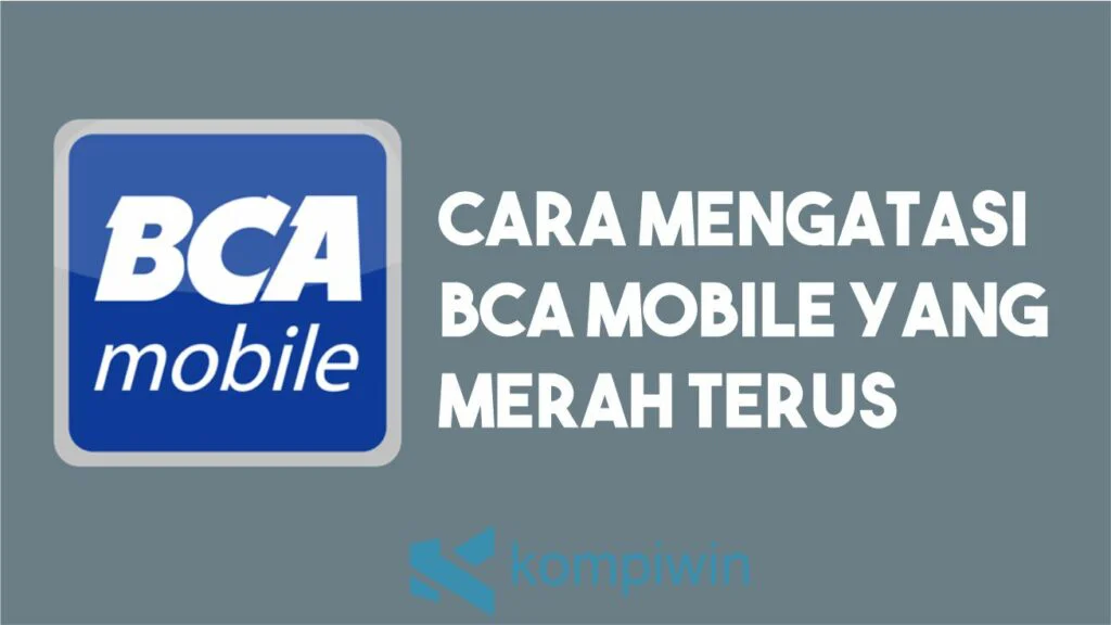 Cara Mengatasi BCA Mobile Yang Merah Terus
