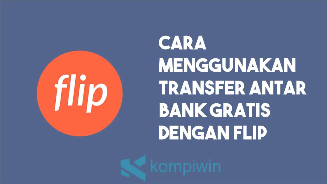 Cara Menggunakan Transfer Antar Bank Gratis Dengan Flip