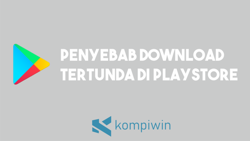 Penyebab Download Tertunda Di Play Store 1