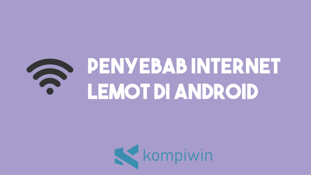 Penyebab Internet Lemot Di Android 1