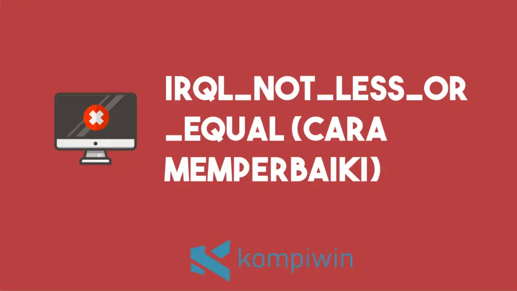 Cara Memperbaiki IRQL_NOT_LESS_OR_EQUAL (bwcW10x64.sys) 1