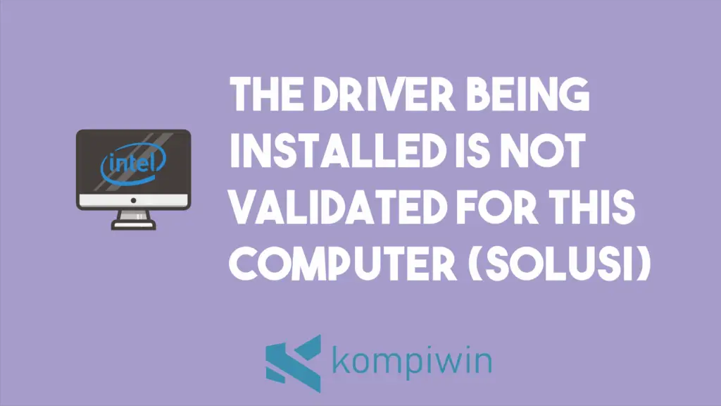 Cara Mengatasi The Driver Being Installed Is Not Validated For This Computer Di Windows 10 1