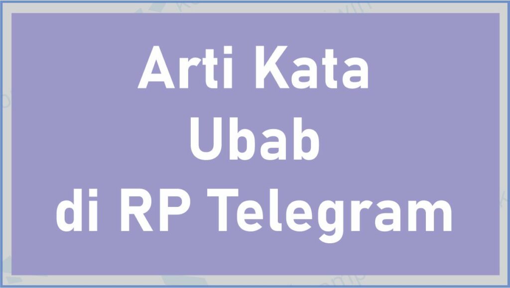 Kata Ubab di RP Telegram - Arti Ubab di RP Telegram