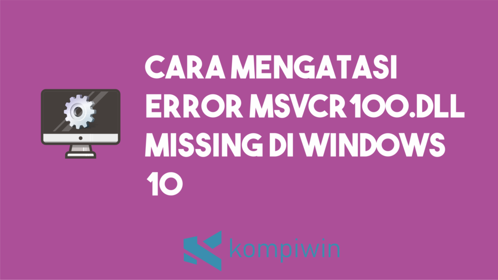 Cara Mengatasi Error Msvcr100.dll Missing Di Windows 10