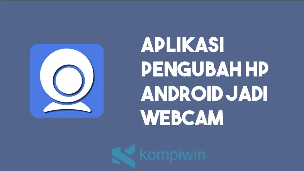 Aplikasi pengubah HP Android Jadi Webcam