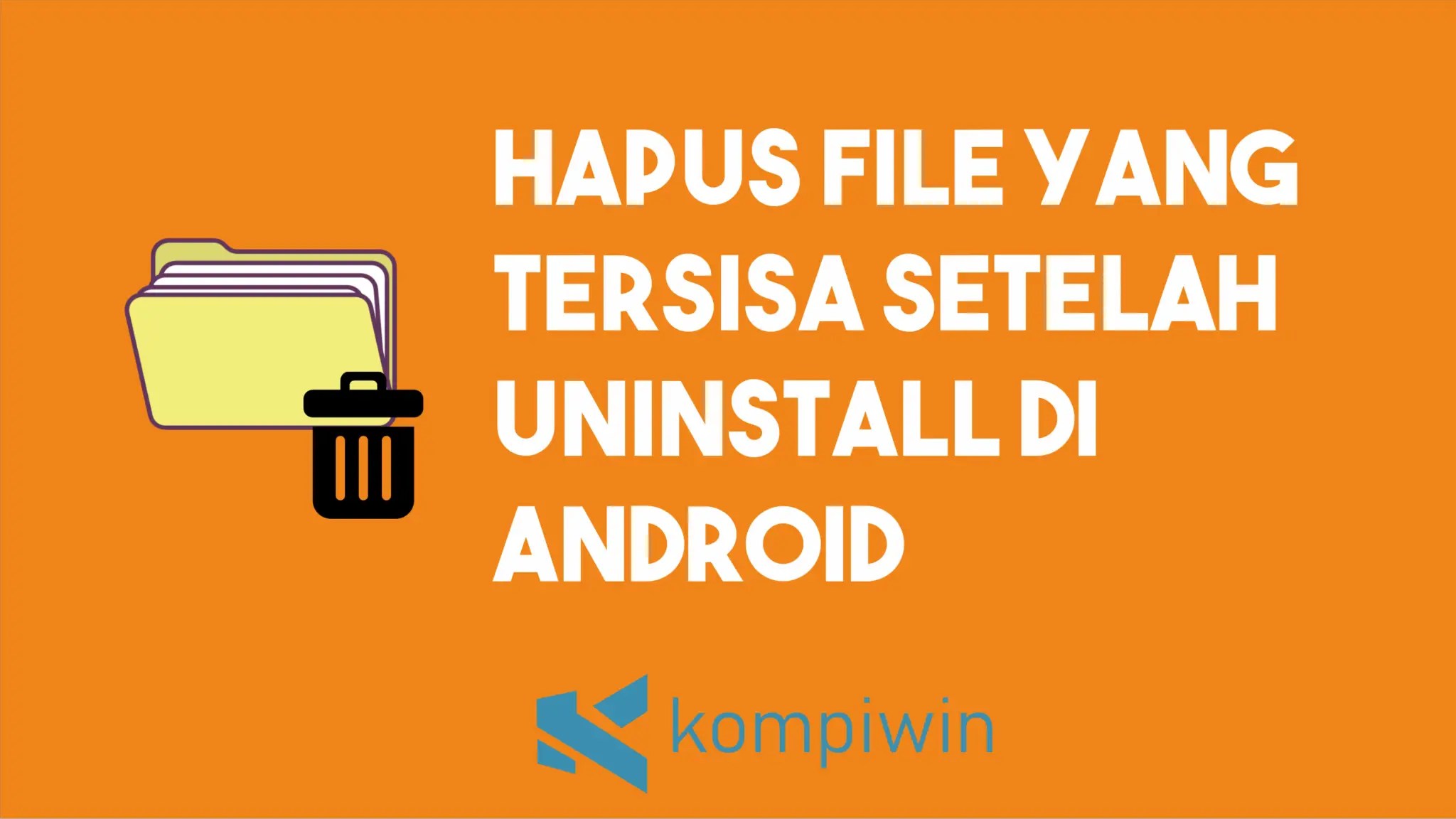 Cara Menghapus File dan Folder Sisa Uninstall Aplikasi di Android