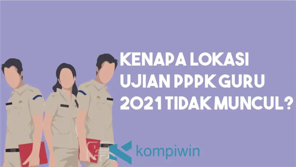 Kenapa Lokasi Ujian PPPK Guru 2021 Tidak Muncul