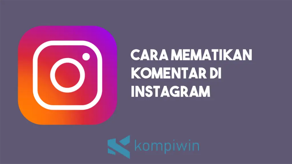 Cara Mematikan Atau Menonaktifkan Komentar Instagram