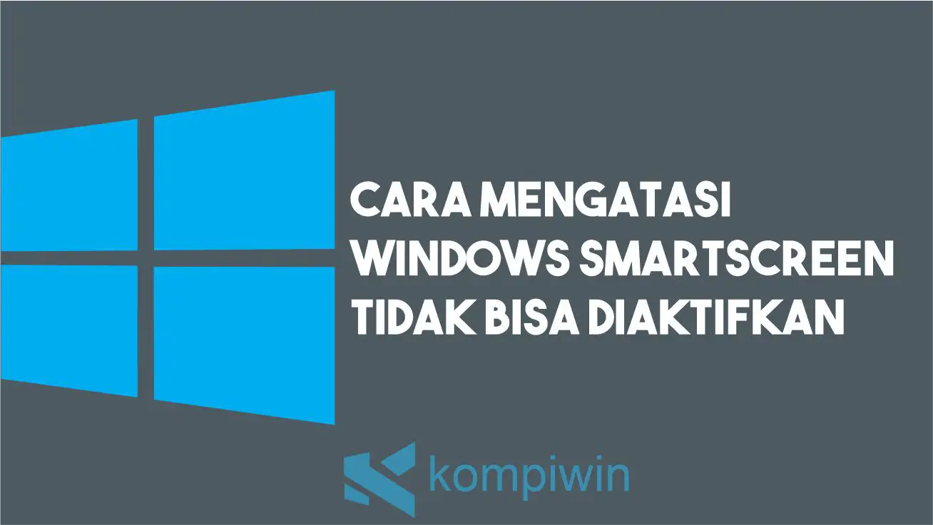 Cara Mengatasi Windows SmartScreen Tidak Bisa Diaktifkan