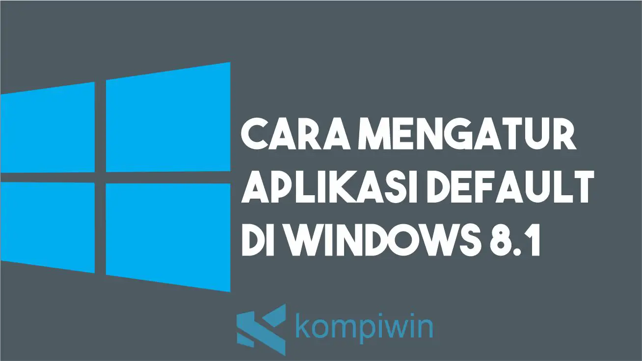 Cara Mengatur Aplikasi Default Untuk Membuka File Di Windows 8.1