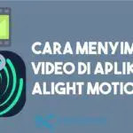 Cara Menyimpan Video di Alight Motion