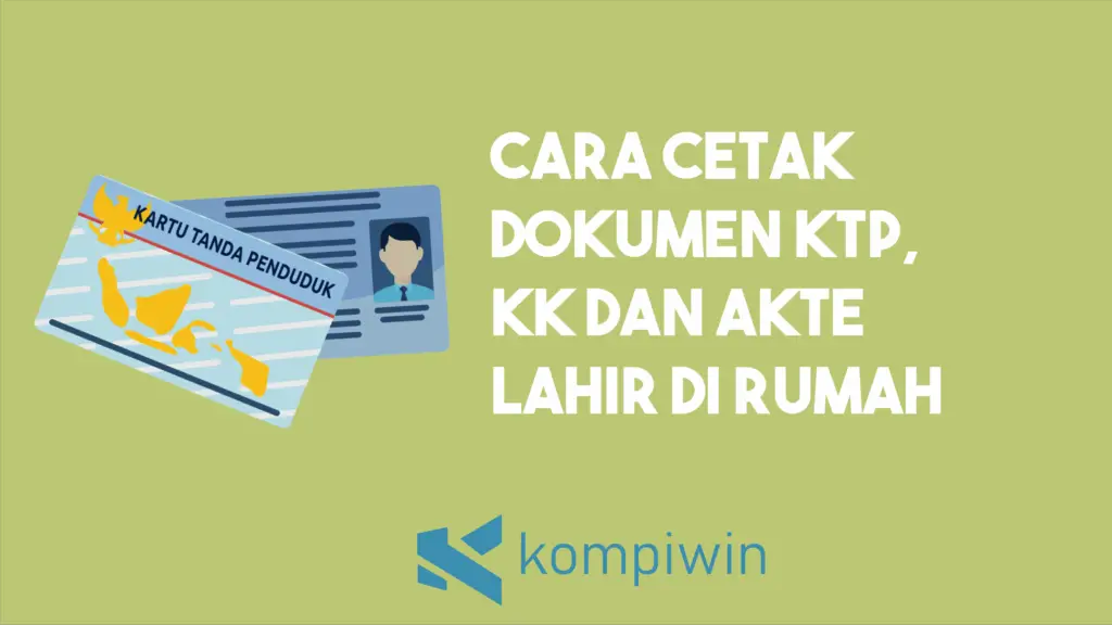 Cara Cetak Dokumen KTP, KK dan Akte Lahir Dari Rumah