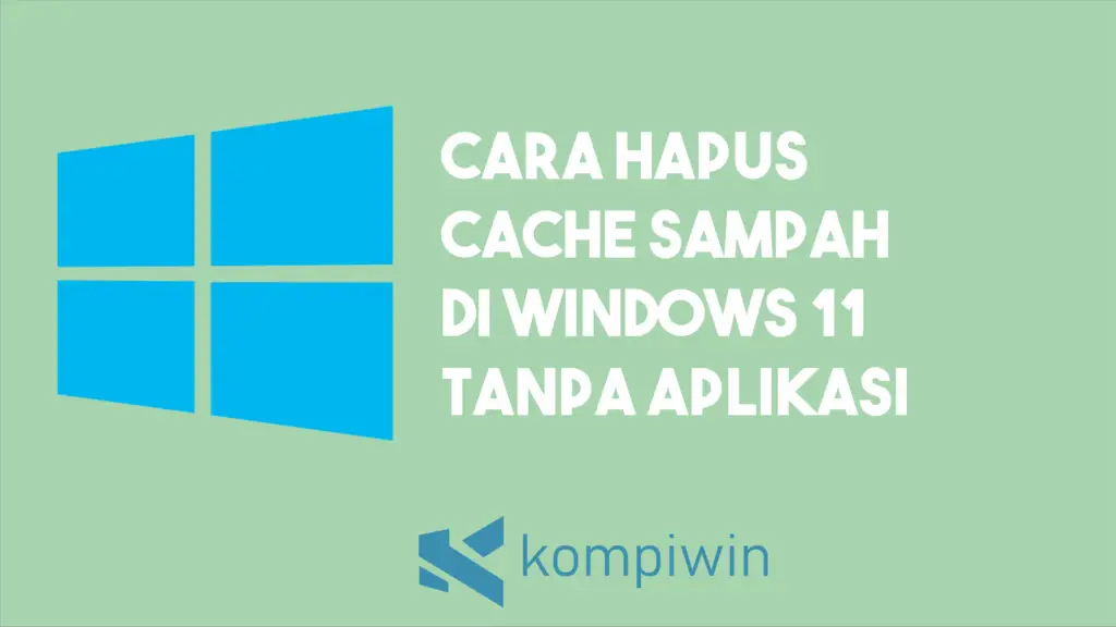 Cara Membersihkan Cache Atau Sampah di Windows 11 Tanpa Aplikasi