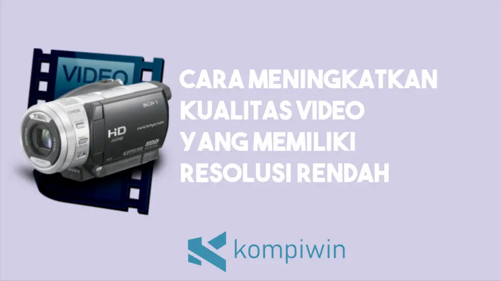 Cara Meningkatkan Kualitas Video Yang Memiliki Resolusi Rendah