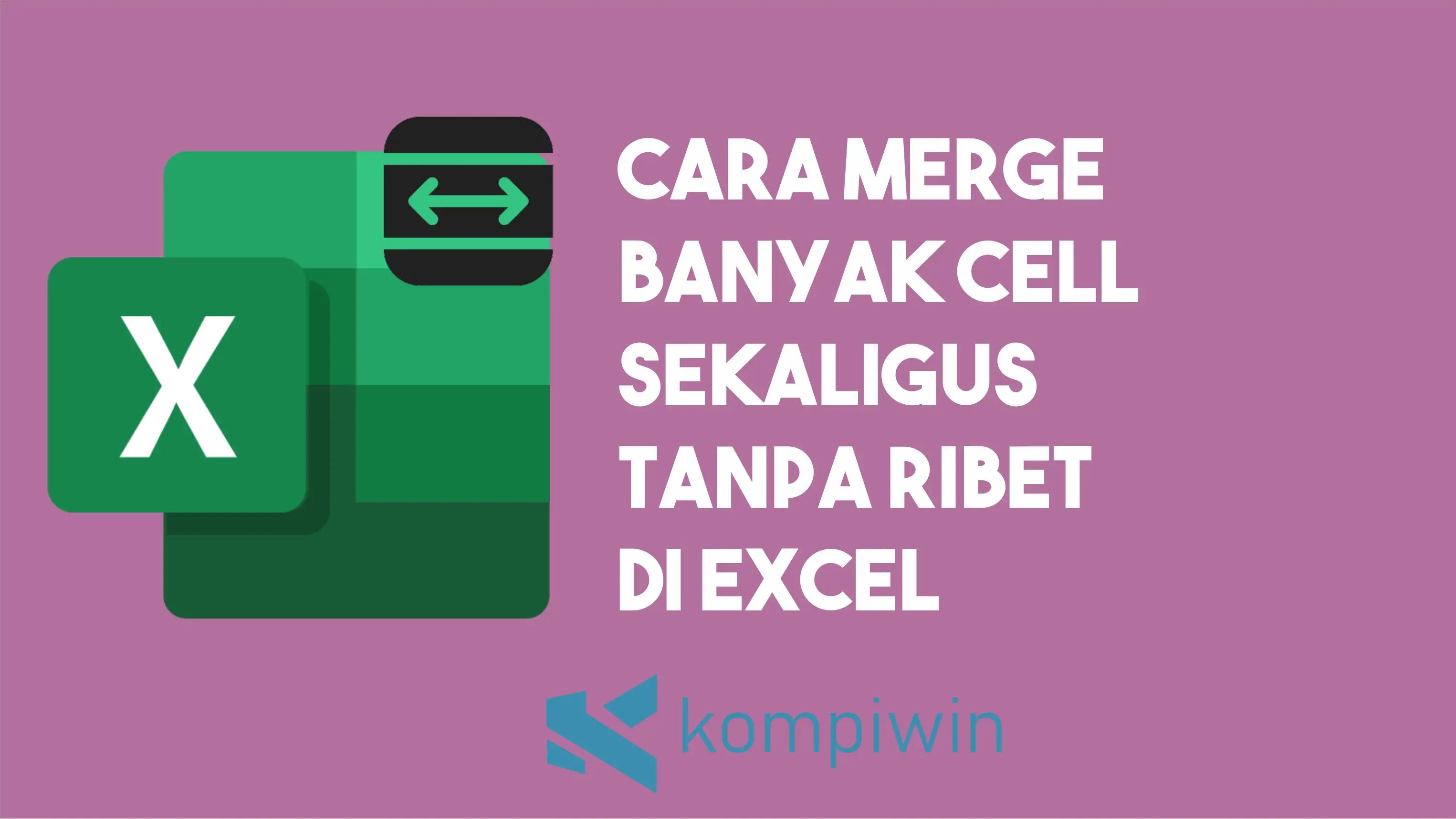 Cara Merge Banyak Cell Sekaligus Tanpa Ribet di Excel