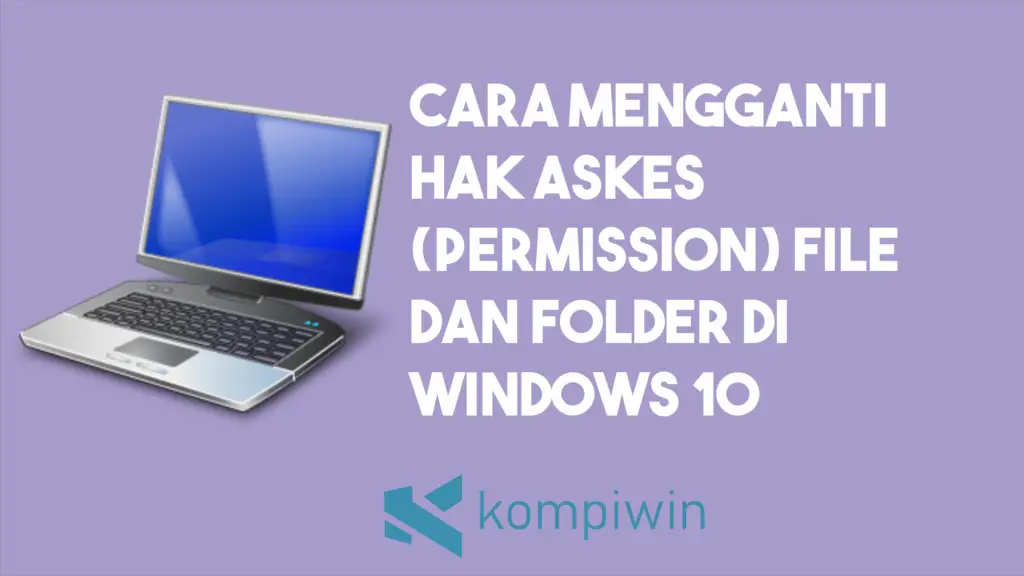Cara Mengganti Hak Akses (Permission) File dan Folder di Windows 10