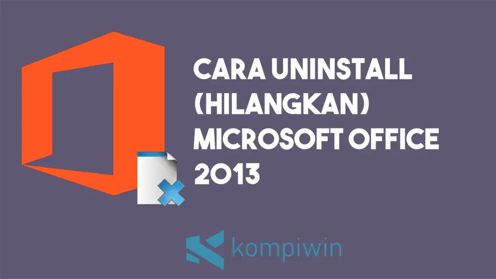 Cara Uninstall (Hilangkan) Microsoft Office 2013