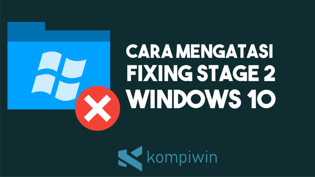 Cara Mengatasi Fixing C Stage 2 Windows 10