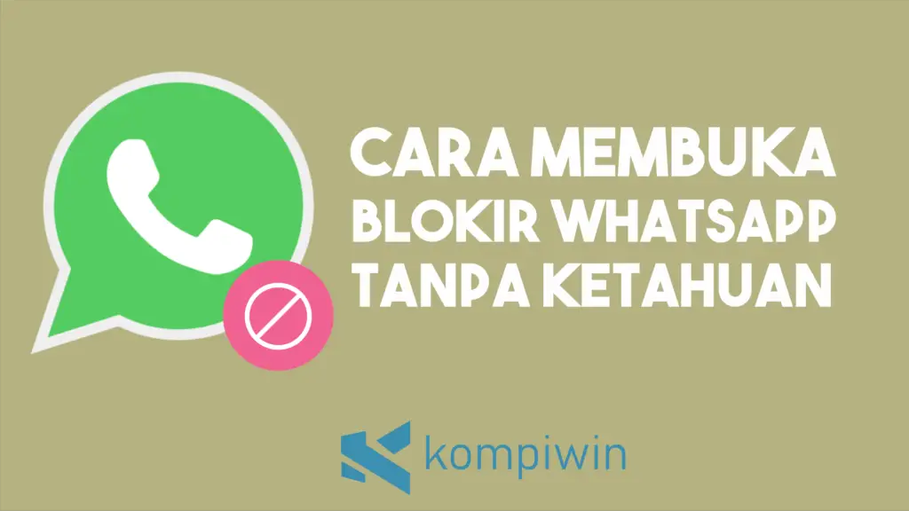 Cara Membuka Blokir WhatsApp Tanpa Diketahui Oleh Pemiliknya