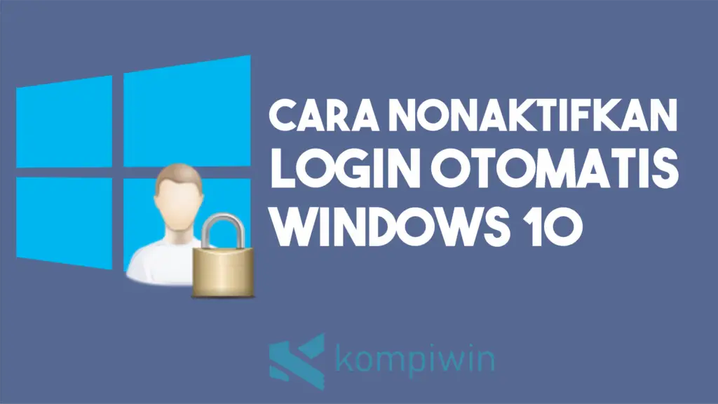 Cara Menonaktifkan Login Otomatis di Windows 10
