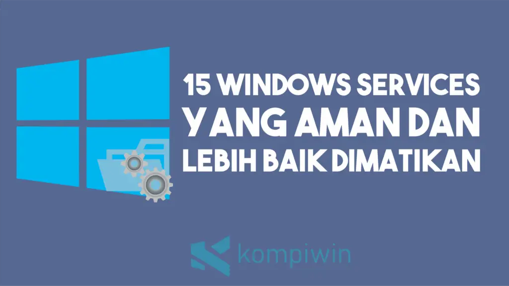 15 Windows Services Yang Aman dan Lebih Baik Dimatikan