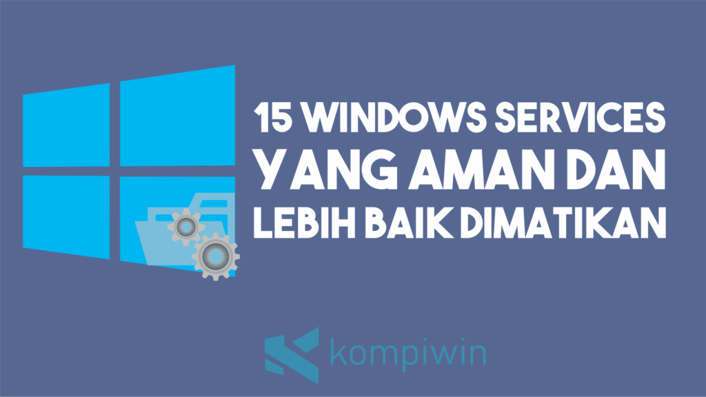15 Windows Services Yang Aman dan Lebih Baik Dimatikan