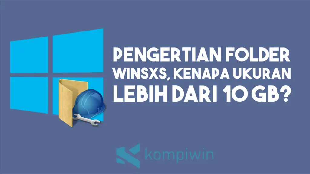 Apa itu Folder WinSxS Kenapa Ukurannya Lebih 10 GB